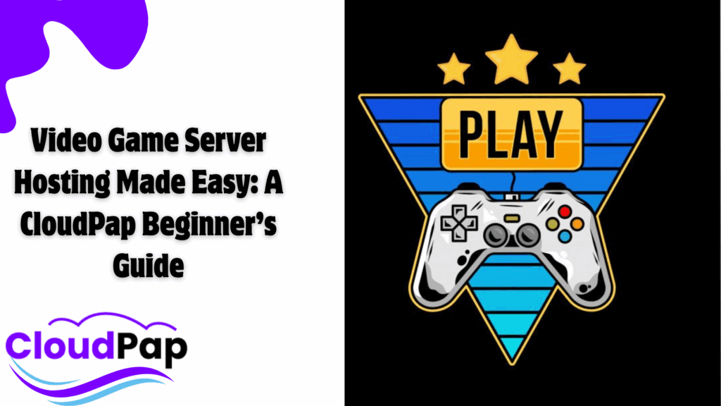 Video Game Server Hosting Made Easy: A CloudPap Beginner’s Guide