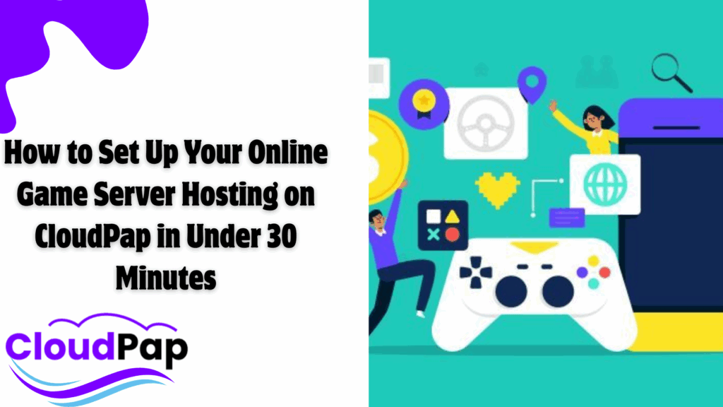 How to Set Up Your Online Game Server Hosting on CloudPap in Under 30 Minutes