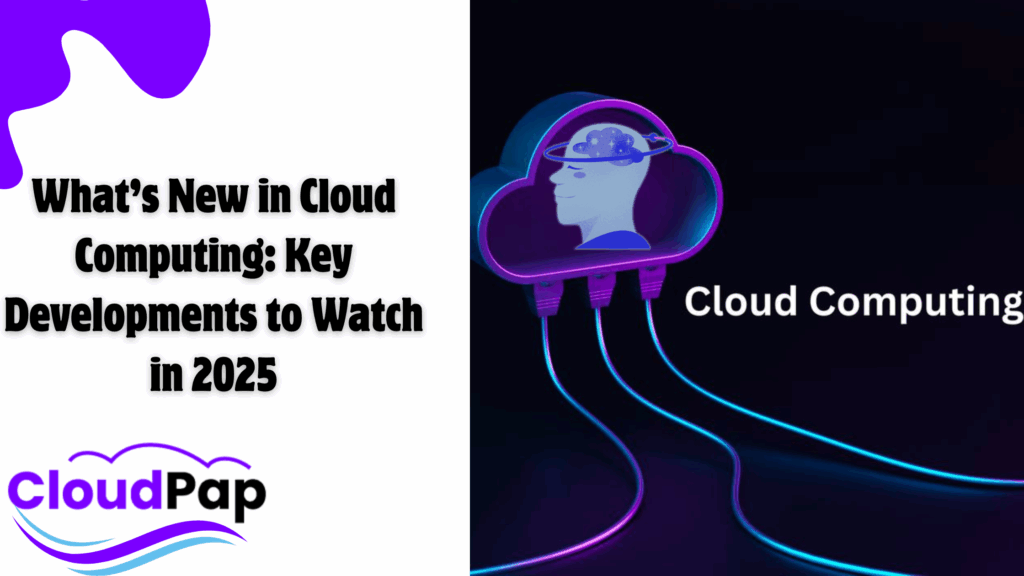 Cloud Computing Developments to Watch Out for in 2025